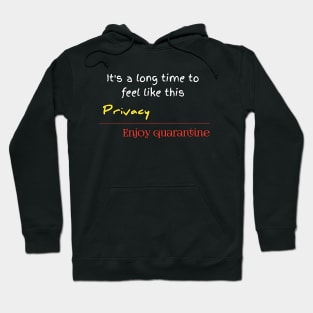 it's a long time to feel like this privacy,enjoy quarantine Hoodie